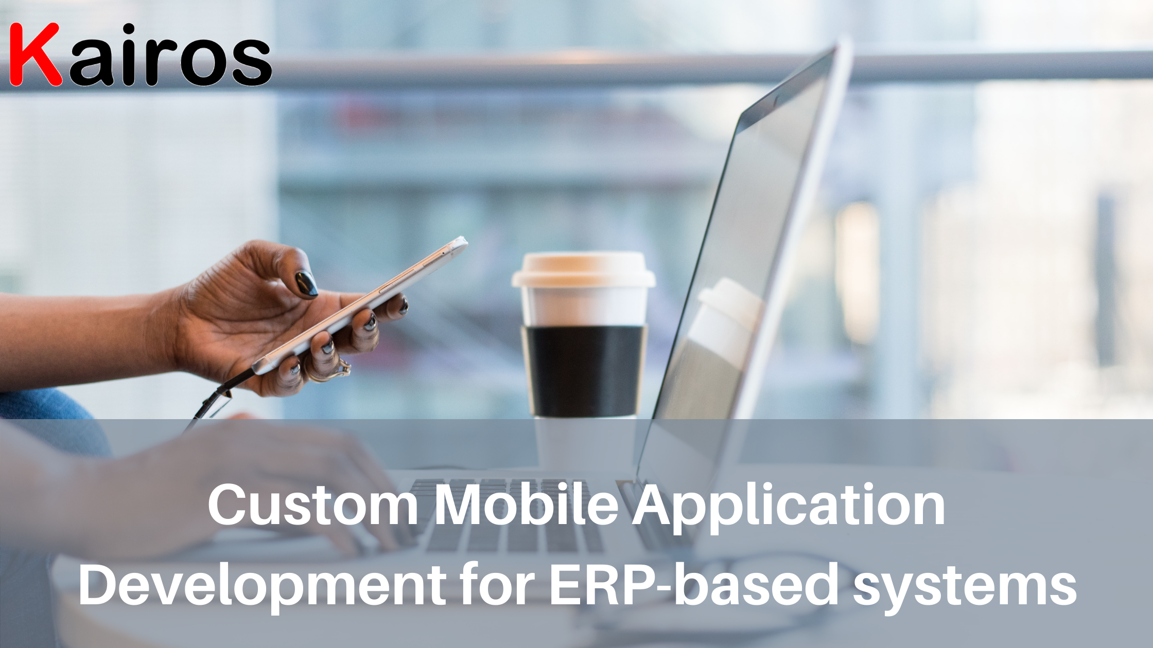 Kairos Solutions offers custom mobile application development for ERP-based systems